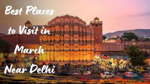 Best Places to Visit in March Near Delhi