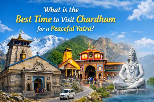 What is the Best Time to Visit Chardham for a Peaceful Yatra