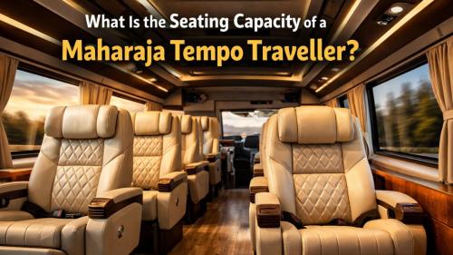 What Is the Seating Capacity of a Maharaja Tempo Traveller